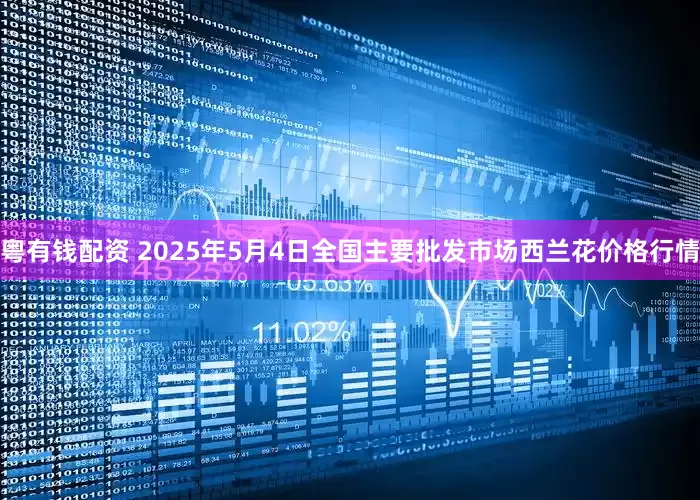 粤有钱配资 2025年5月4日全国主要批发市场西兰花价格行情