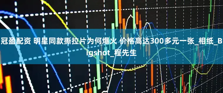 冠盈配资 明星同款撕拉片为何爆火 价格高达300多元一张_相纸_Bigshot_程先生