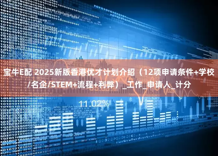 宝牛E配 2025新版香港优才计划介绍（12项申请条件+学校/名企/STEM+流程+利弊）_工作_申请人_计分